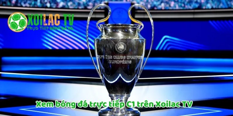 Xem bóng đá trực tiếp C1 trên Xoilac TV